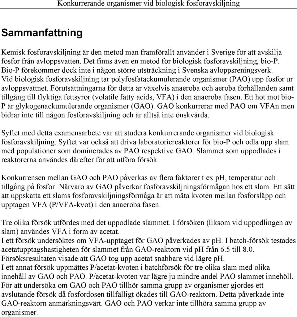 Förutsättningarna för detta är växelvis anaeroba och aeroba förhållanden samt tillgång till flyktiga fettsyror (volatile fatty acids, VFA) i den anaeroba fasen.