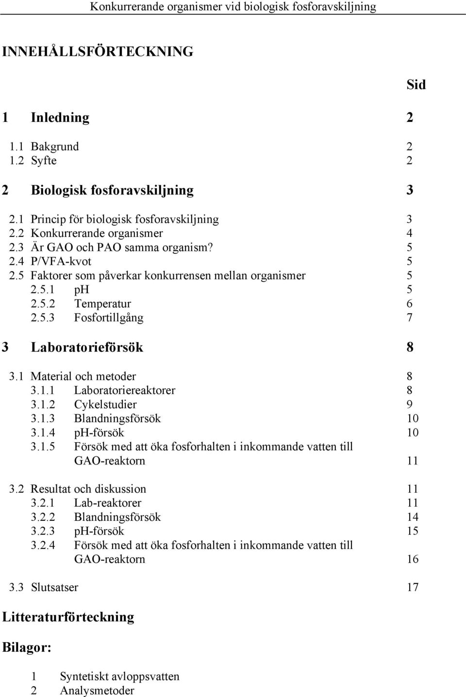 1 Material och metoder 8 3.1.1 Laboratoriereaktorer 8 3.1.2 Cykelstudier 9 3.1.3 Blandningsförsök 10 3.1.4 ph-försök 10 3.1.5 Försök med att öka fosforhalten i inkommande vatten till GAO-reaktorn 11 3.