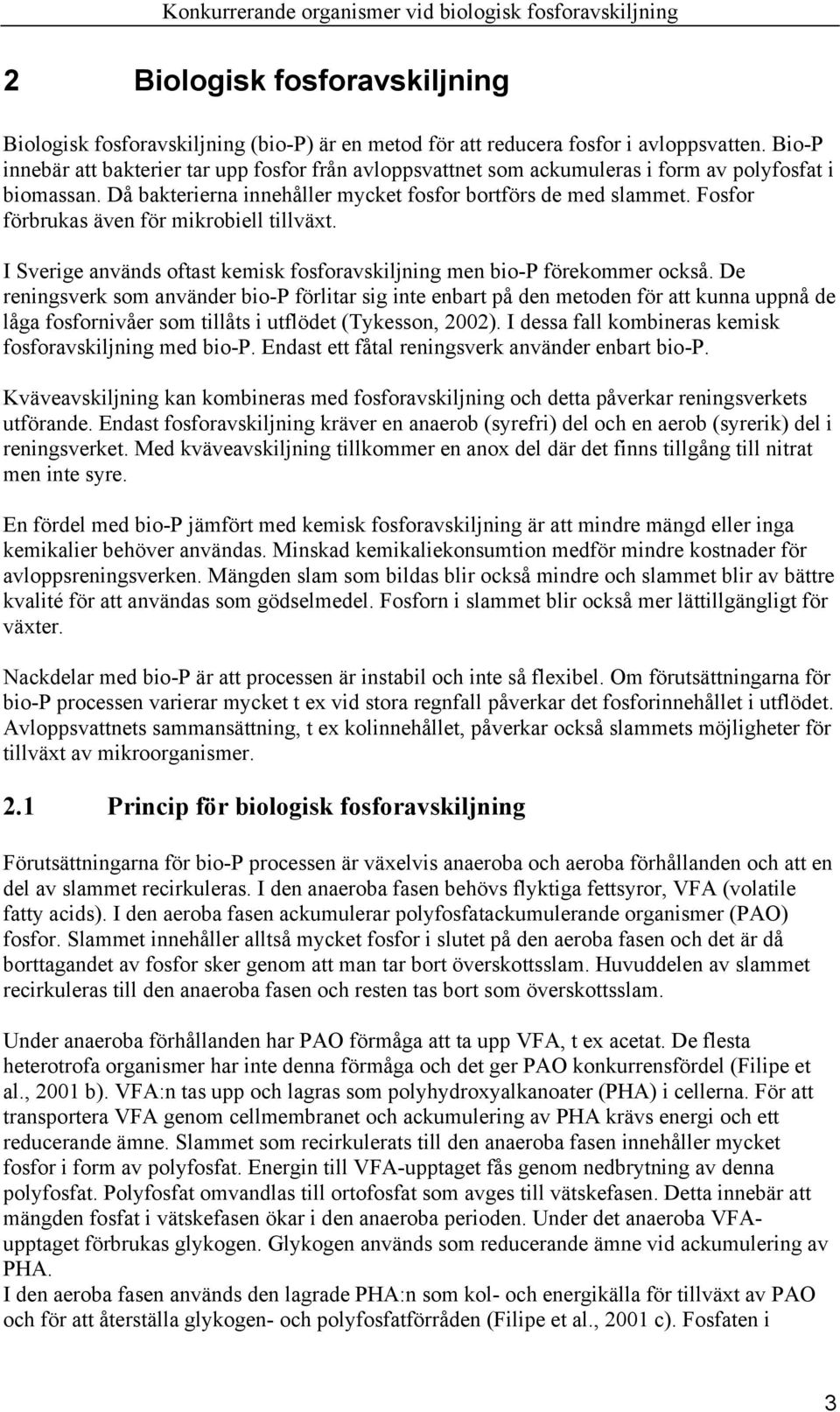 Fosfor förbrukas även för mikrobiell tillväxt. I Sverige används oftast kemisk fosforavskiljning men bio-p förekommer också.