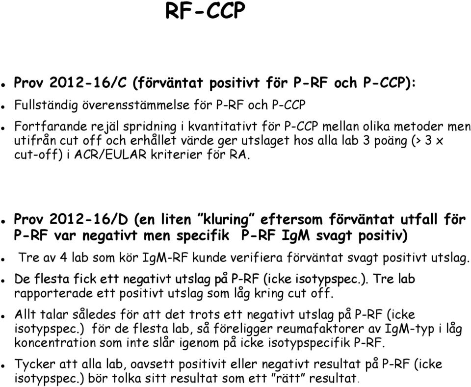 Prov 2012-16/D (en liten kluring eftersom förväntat utfall för P-RF var negativt men specifik P-RF IgM svagt positiv) Tre av 4 lab som kör IgM-RF kunde verifiera förväntat svagt positivt utslag.