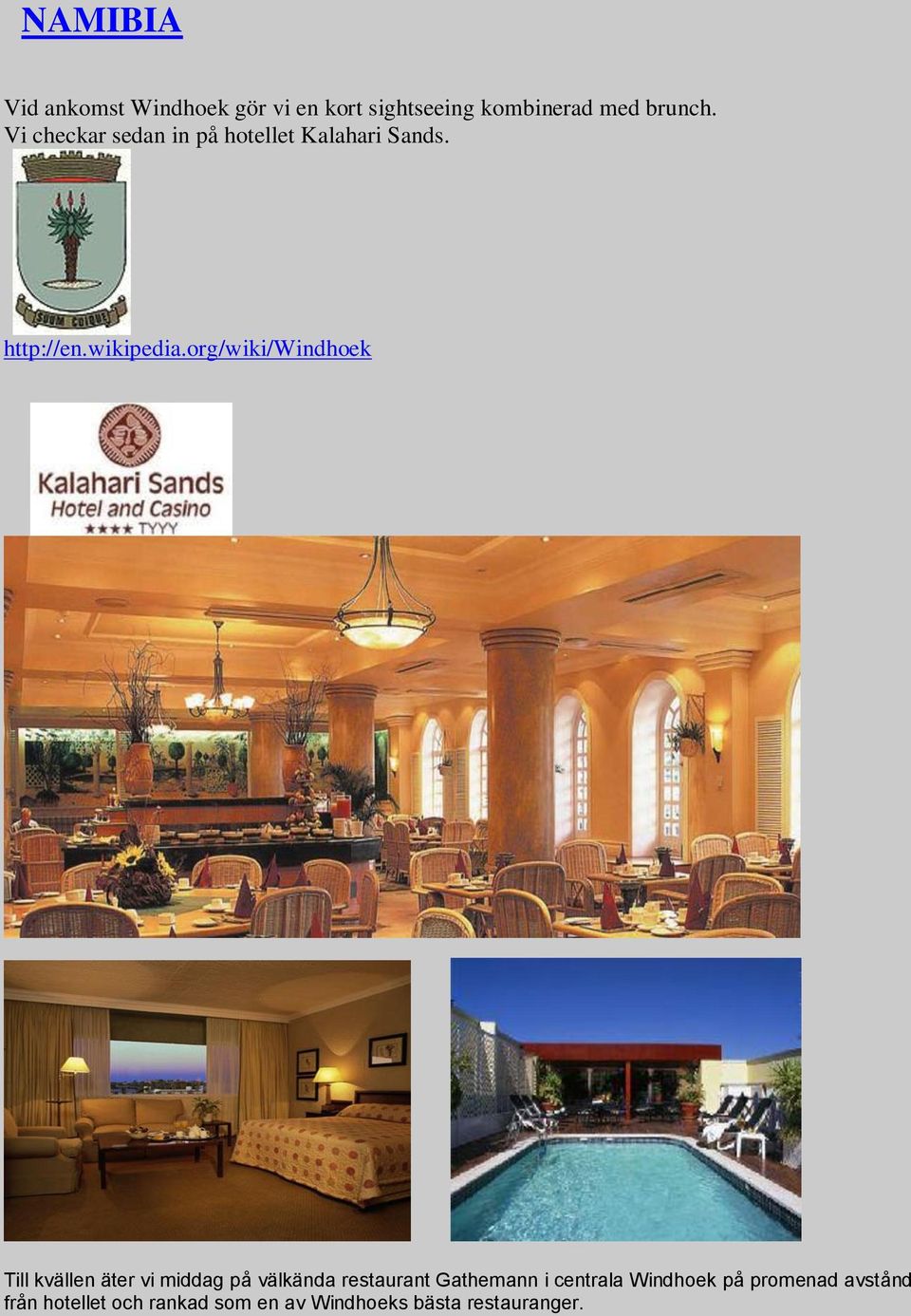 org/wiki/windhoek Till kvällen äter vi middag på välkända restaurant Gathemann i