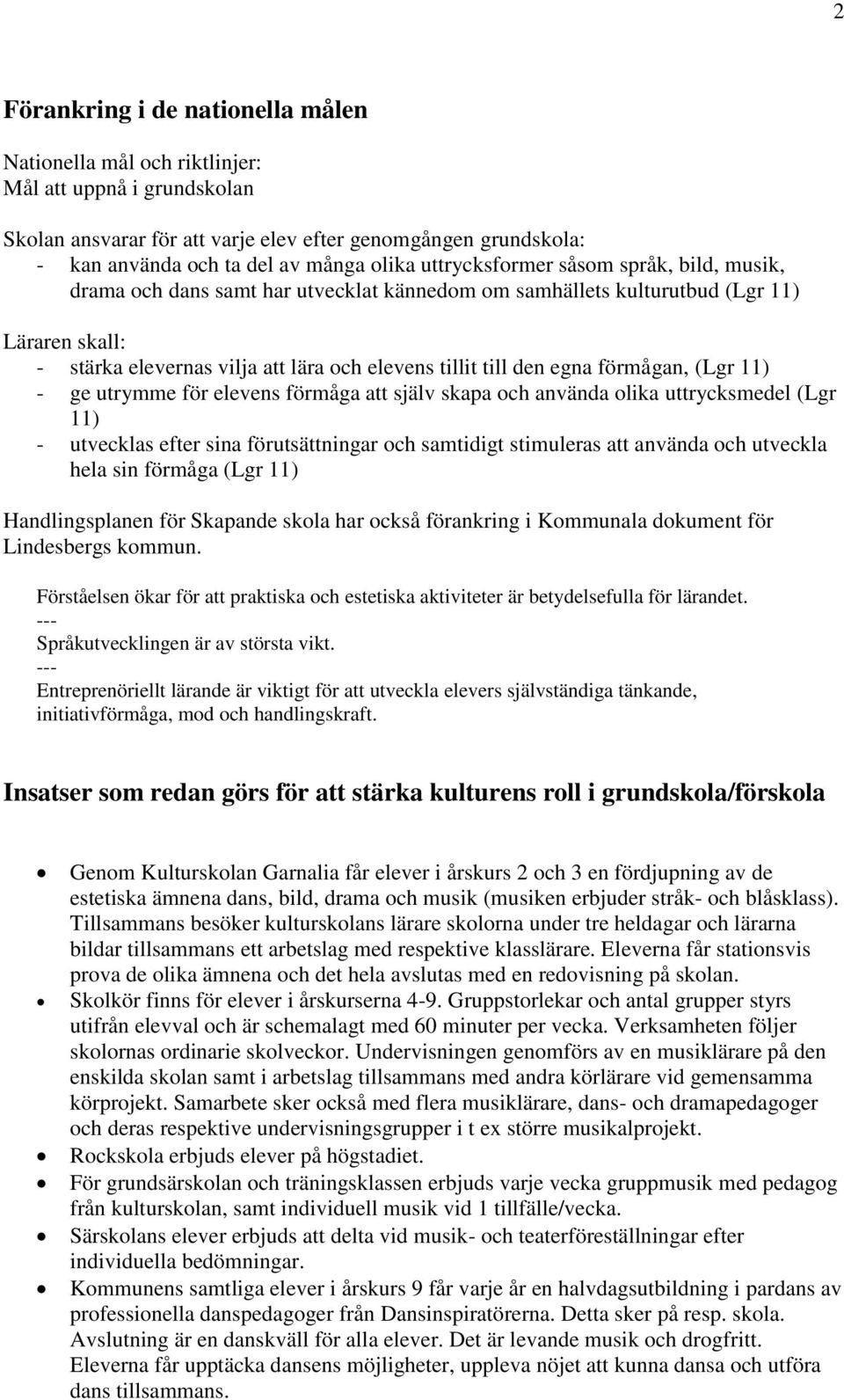 egna förmågan, (Lgr 11) - ge utrymme för elevens förmåga att själv skapa och använda olika uttrycksmedel (Lgr 11) - utvecklas efter sina förutsättningar och samtidigt stimuleras att använda och