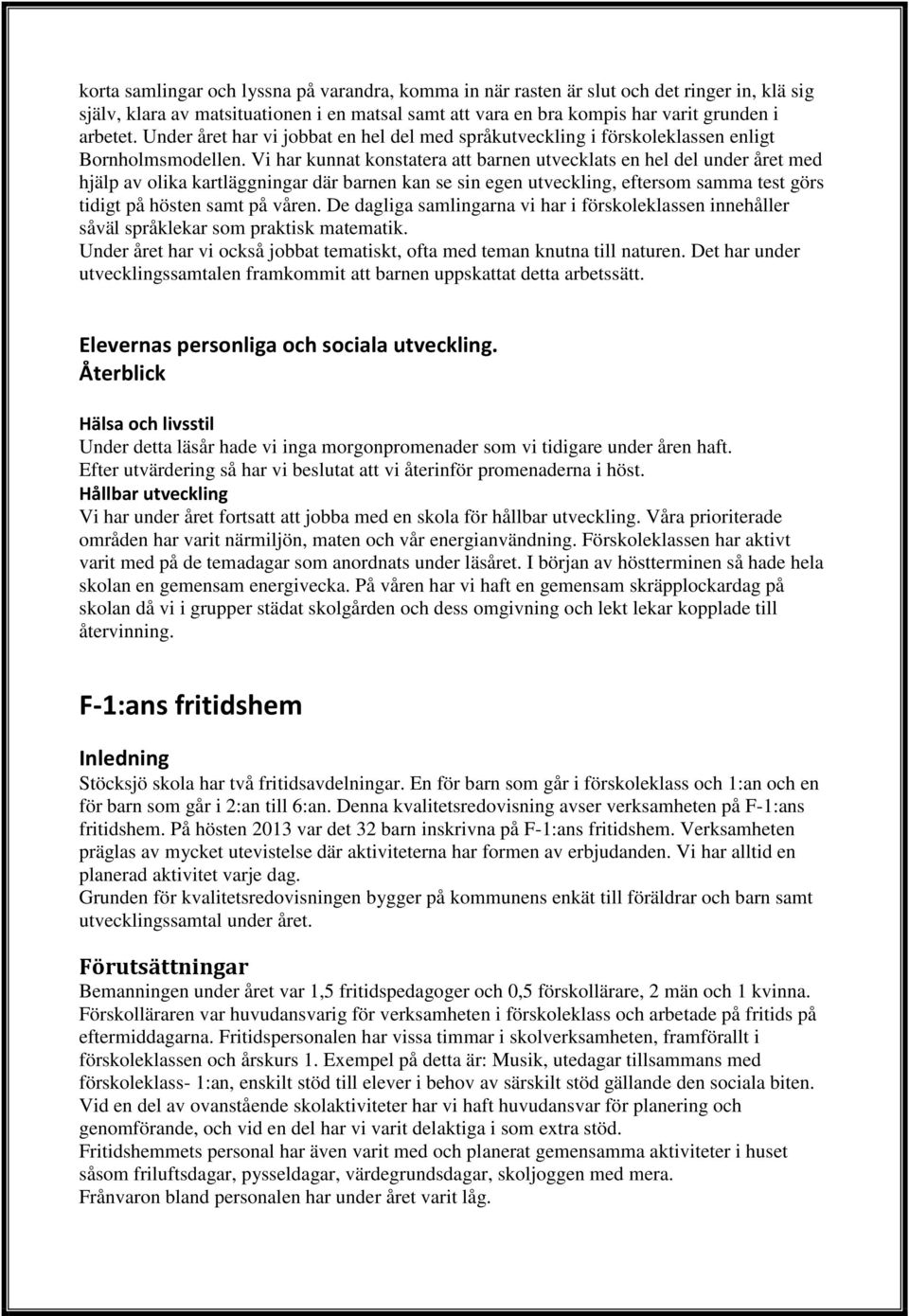 Vi har kunnat konstatera att barnen utvecklats en hel del under året med hjälp av olika kartläggningar där barnen kan se sin egen utveckling, eftersom samma test görs tidigt på hösten samt på våren.