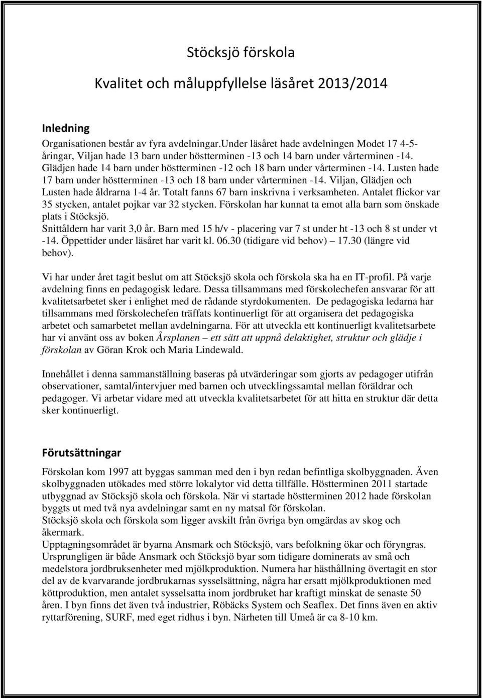 Glädjen hade 14 barn under höstterminen -12 och 18 barn under vårterminen -14. Lusten hade 17 barn under höstterminen -13 och 18 barn under vårterminen -14.