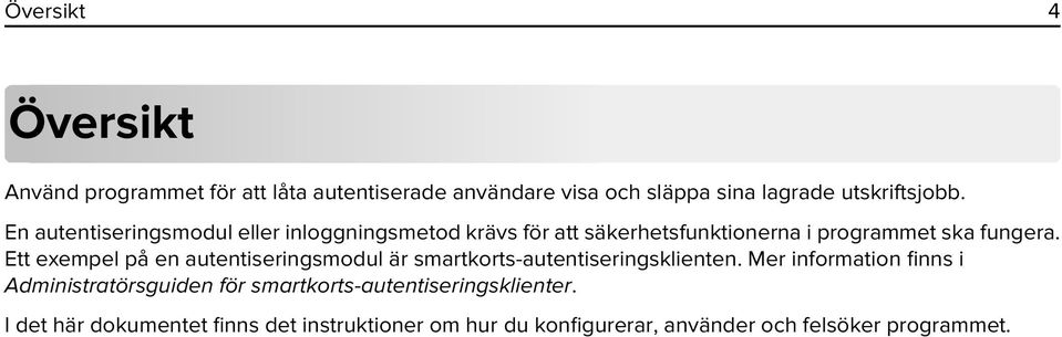 Ett exempel på en autentiseringsmodul är smartkorts-autentiseringsklienten.