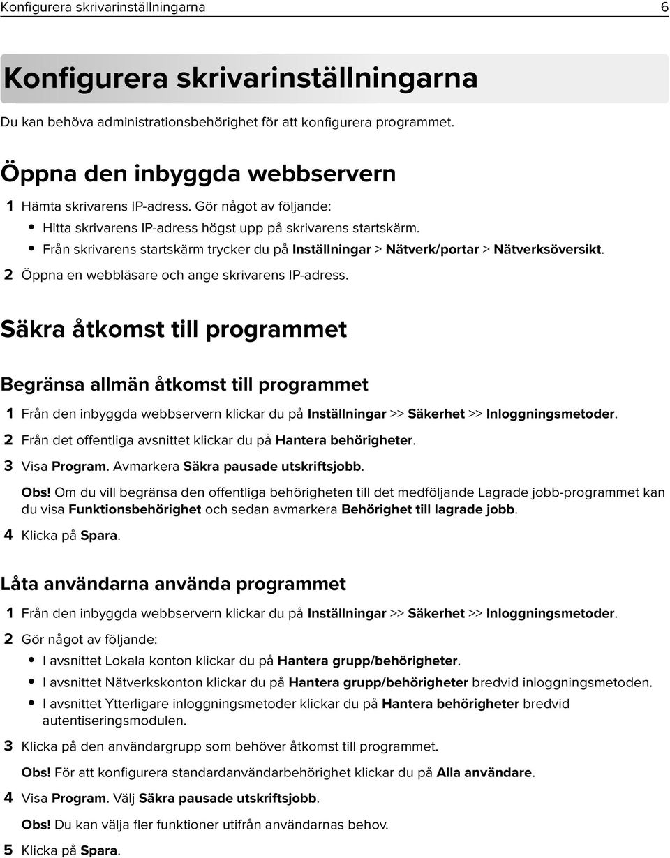 Från skrivarens startskärm trycker du på Inställningar > Nätverk/portar > Nätverksöversikt. 2 Öppna en webbläsare och ange skrivarens IP-adress.