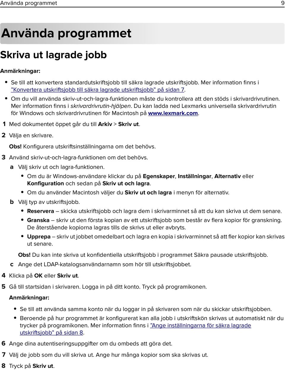 Mer information finns i skrivardrivrutin-hjälpen. Du kan ladda ned Lexmarks universella skrivardrivrutin för Windows och skrivardrivrutinen för Macintosh på www.lexmark.com.