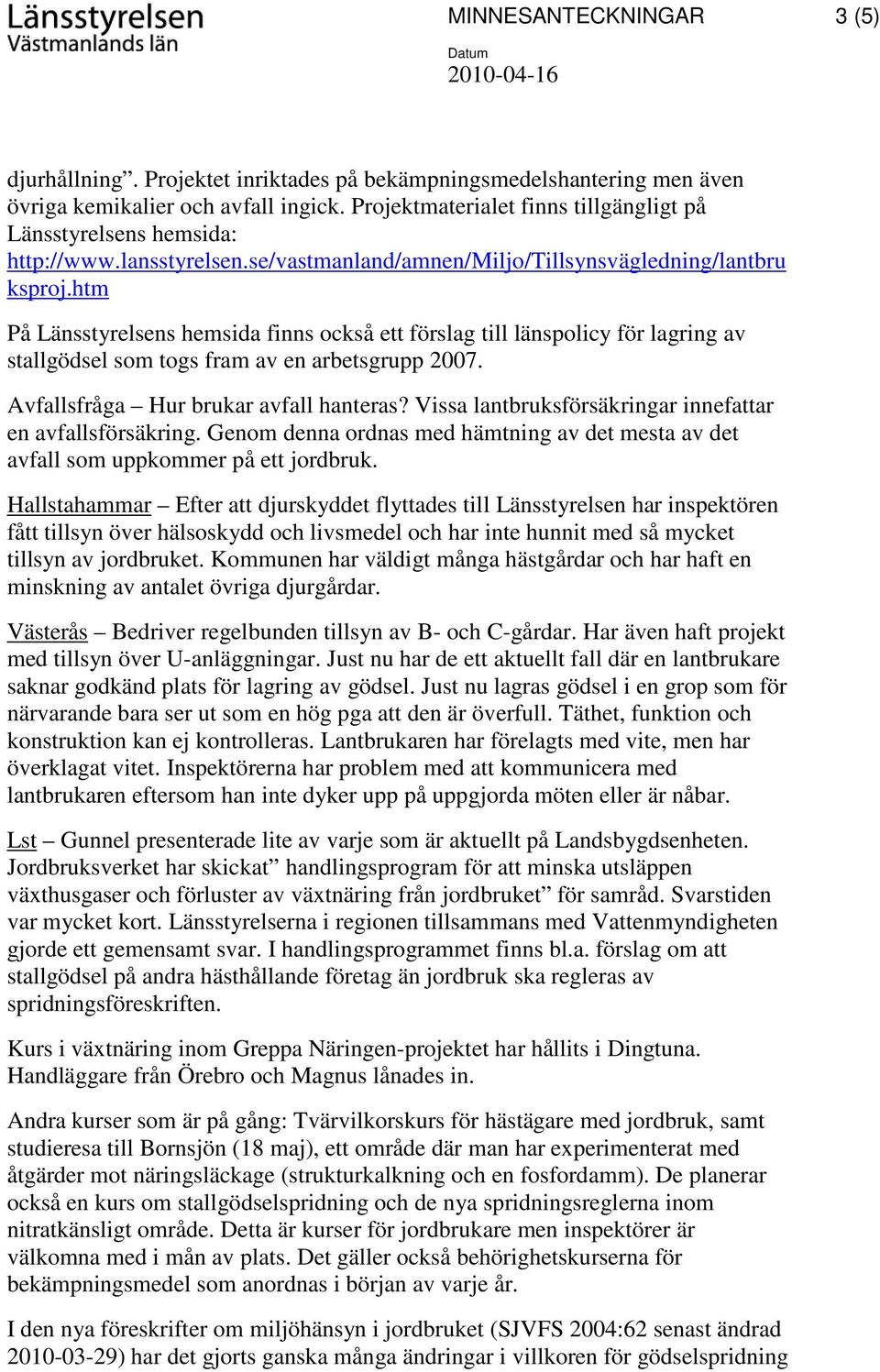 htm På Länsstyrelsens hemsida finns också ett förslag till länspolicy för lagring av stallgödsel som togs fram av en arbetsgrupp 2007. Avfallsfråga Hur brukar avfall hanteras?