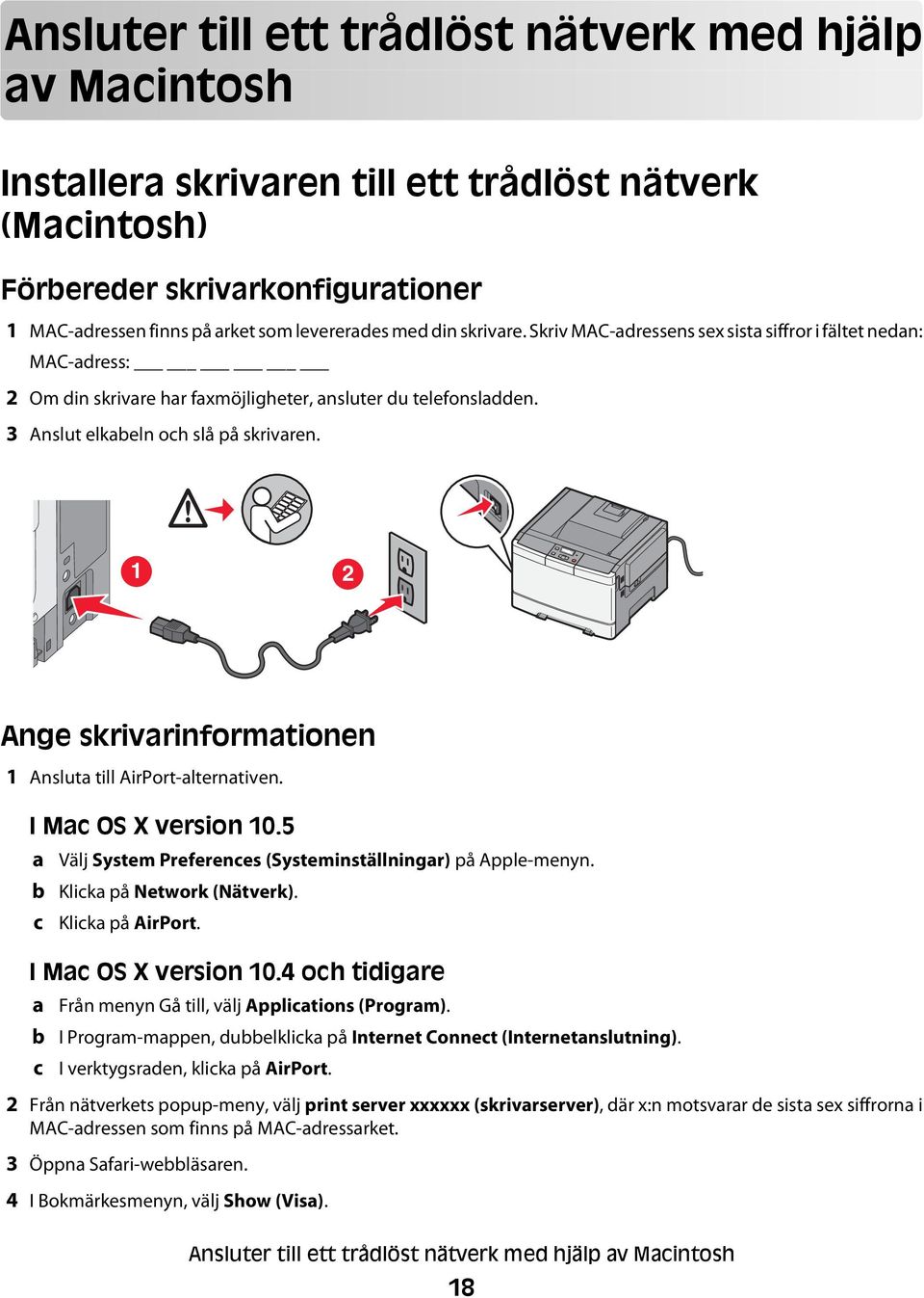 1 2 Ange skrivarinformationen 1 Ansluta till AirPort-alternativen. I Mac OS X version 10.5 a b c Välj System Preferences (Systeminställningar) på Apple-menyn. Klicka på Network (Nätverk).