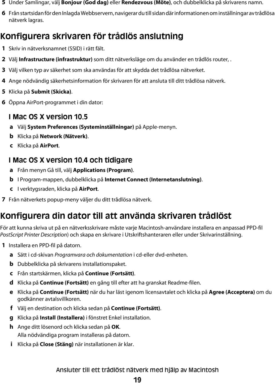 Konfigurera skrivaren för trådlös anslutning 1 Skriv in nätverksnamnet (SSID) i rätt fält. 2 Välj Infrastructure (infrastruktur) som ditt nätverksläge om du använder en trådlös router,.