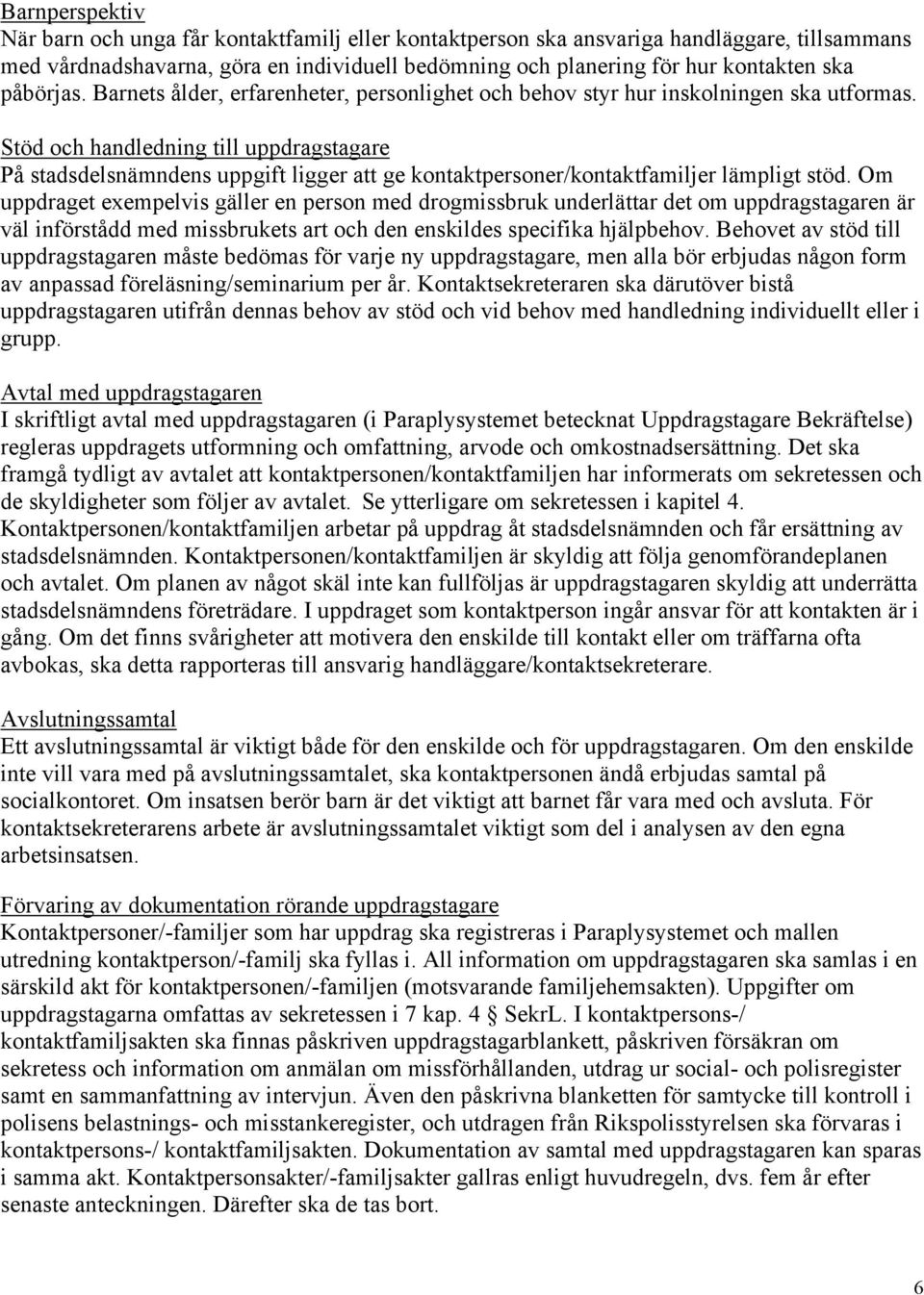 Stöd och handledning till uppdragstagare På stadsdelsnämndens uppgift ligger att ge kontaktpersoner/kontaktfamiljer lämpligt stöd.