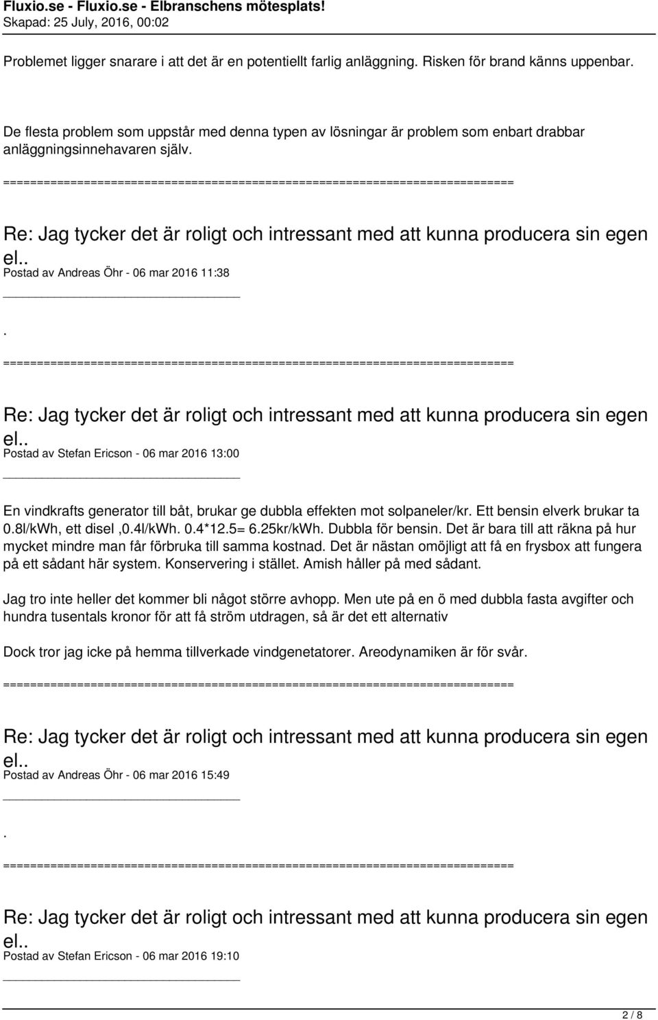 Postad av Stefan Ericson - 06 mar 2016 13:00 En vindkrafts generator till båt, brukar ge dubbla effekten mot solpaneler/kr. Ett bensin elverk brukar ta 0.8l/kWh, ett disel,0.4l/kwh. 0.4*12.5= 6.