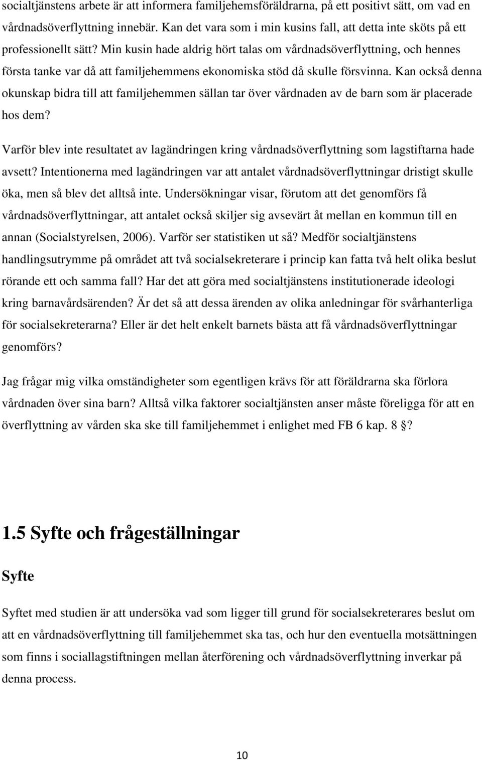 Min kusin hade aldrig hört talas om vårdnadsöverflyttning, och hennes första tanke var då att familjehemmens ekonomiska stöd då skulle försvinna.