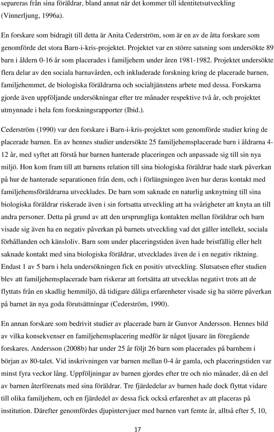 Projektet var en större satsning som undersökte 89 barn i åldern 0-16 år som placerades i familjehem under åren 1981-1982.