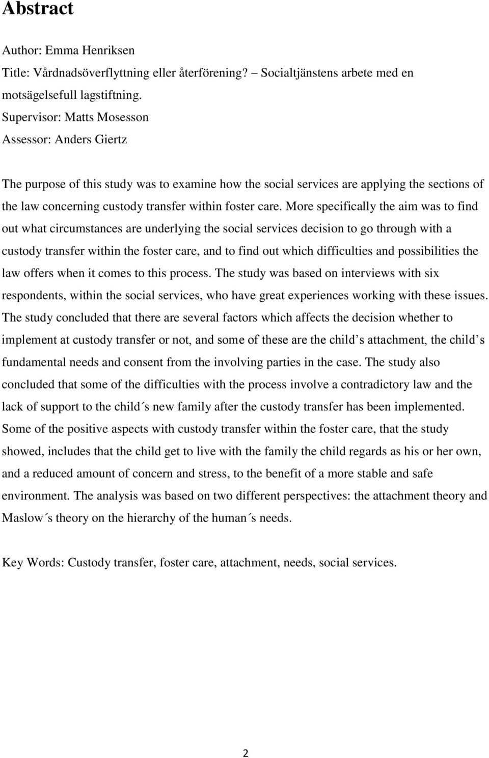 More specifically the aim was to find out what circumstances are underlying the social services decision to go through with a custody transfer within the foster care, and to find out which