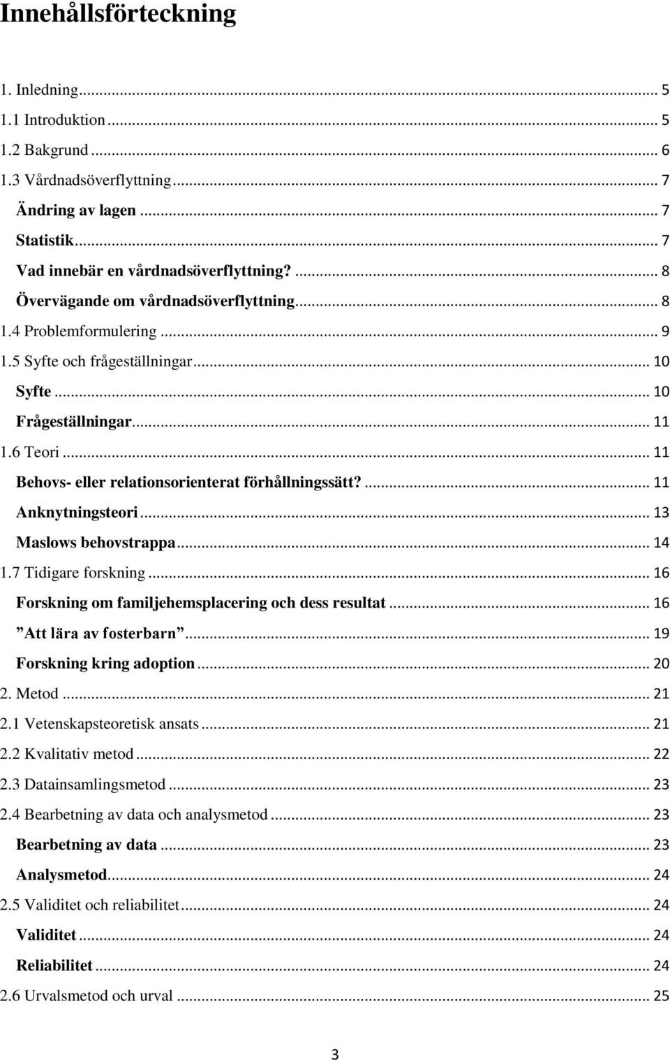 .. 11 Behovs- eller relationsorienterat förhållningssätt?... 11 Anknytningsteori... 13 Maslows behovstrappa... 14 1.7 Tidigare forskning... 16 Forskning om familjehemsplacering och dess resultat.