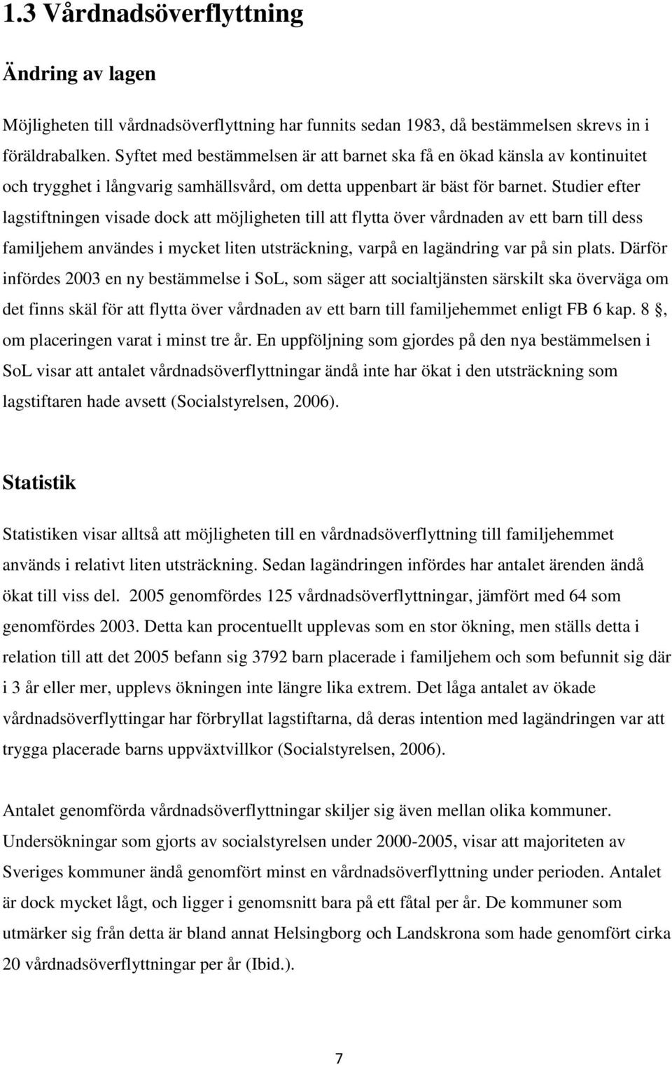 Studier efter lagstiftningen visade dock att möjligheten till att flytta över vårdnaden av ett barn till dess familjehem användes i mycket liten utsträckning, varpå en lagändring var på sin plats.