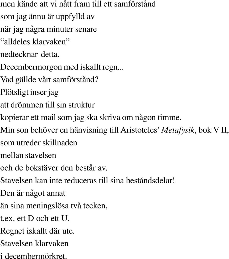 Plötsligt inser jag att drömmen till sin struktur kopierar ett mail som jag ska skriva om någon timme.