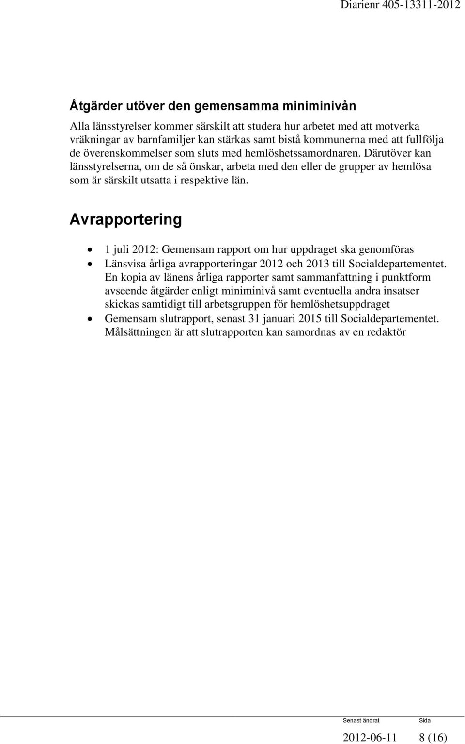 Avrapportering 1 juli 2012: Gemensam rapport om hur uppdraget ska genomföras Länsvisa årliga avrapporteringar 2012 och 2013 till Socialdepartementet.