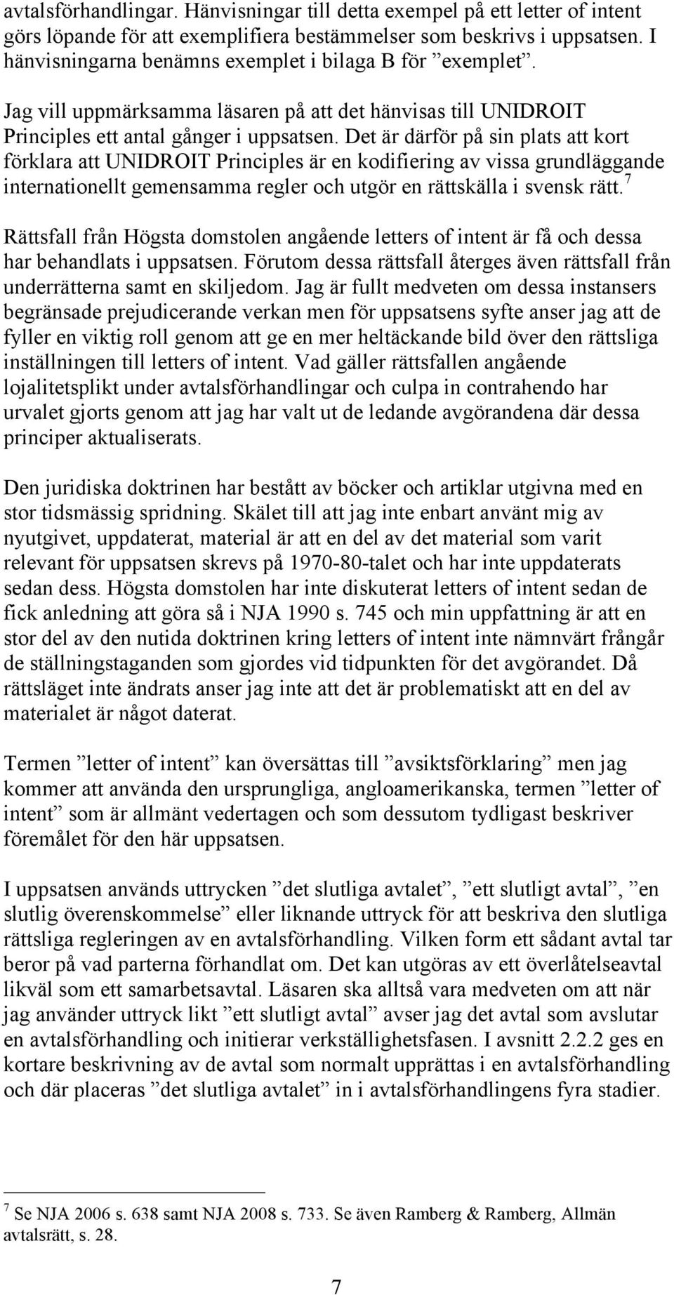 Det är därför på sin plats att kort förklara att UNIDROIT Principles är en kodifiering av vissa grundläggande internationellt gemensamma regler och utgör en rättskälla i svensk rätt.