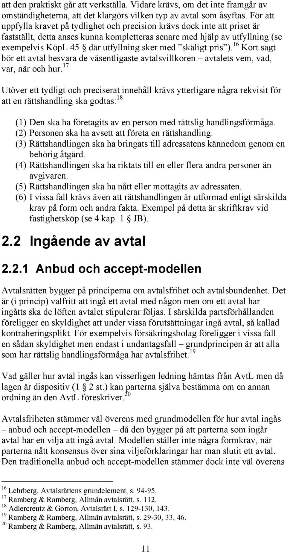 med skäligt pris ). 16 Kort sagt bör ett avtal besvara de väsentligaste avtalsvillkoren avtalets vem, vad, var, när och hur.