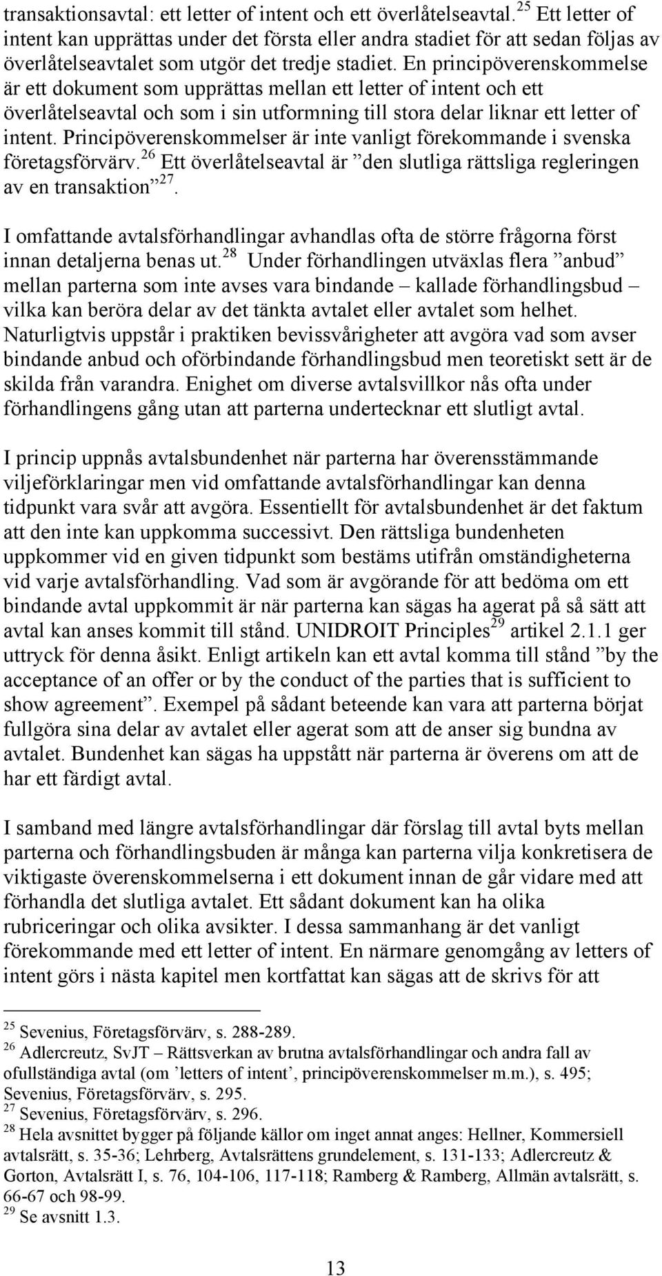 En principöverenskommelse är ett dokument som upprättas mellan ett letter of intent och ett överlåtelseavtal och som i sin utformning till stora delar liknar ett letter of intent.