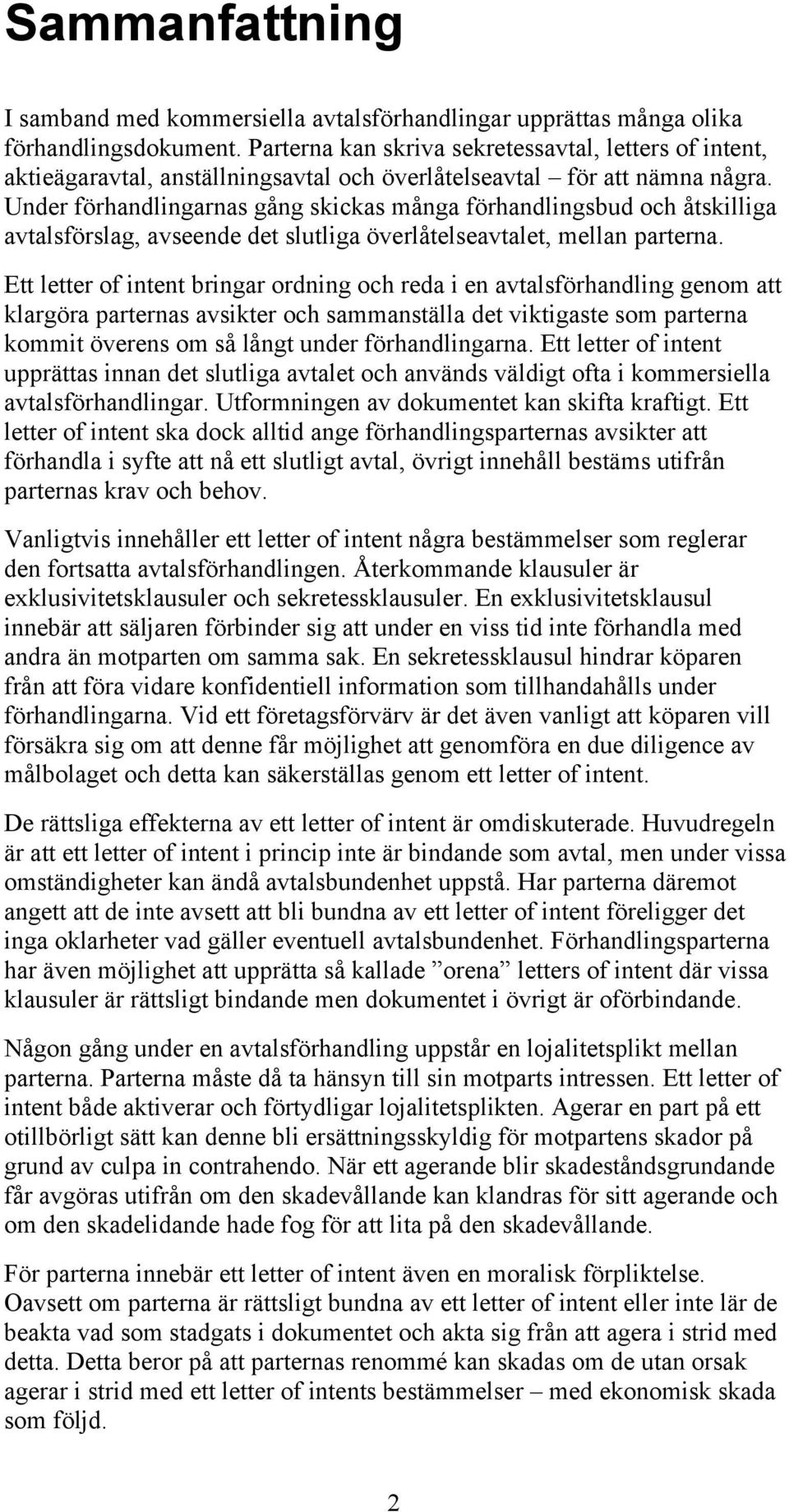 Under förhandlingarnas gång skickas många förhandlingsbud och åtskilliga avtalsförslag, avseende det slutliga överlåtelseavtalet, mellan parterna.