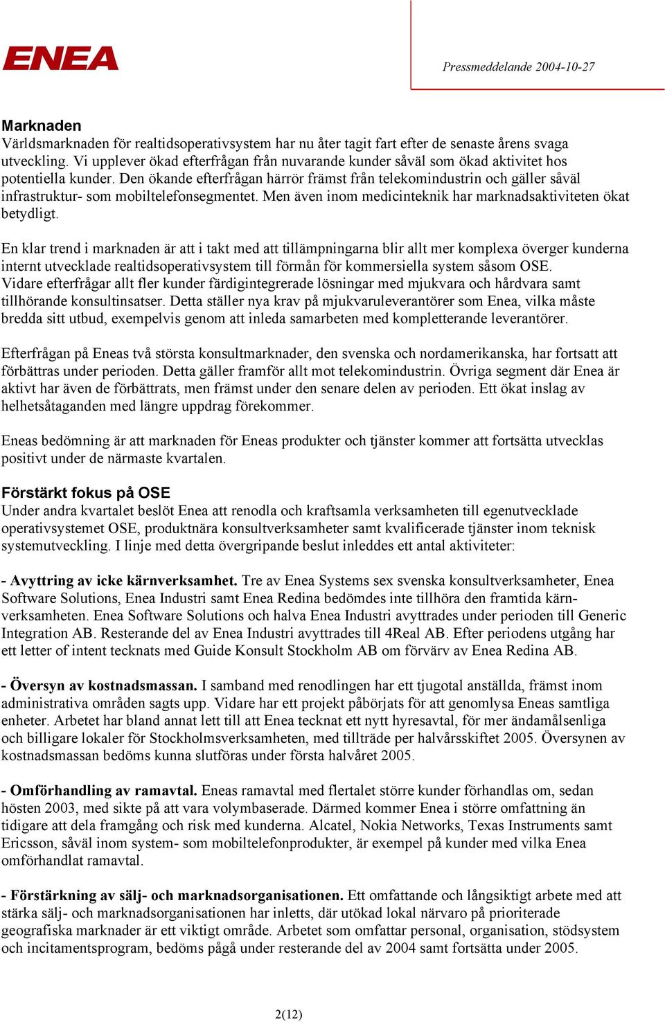 Den ökande efterfrågan härrör främst från telekomindustrin och gäller såväl infrastruktur- som mobiltelefonsegmentet. Men även inom medicinteknik har marknadsaktiviteten ökat betydligt.