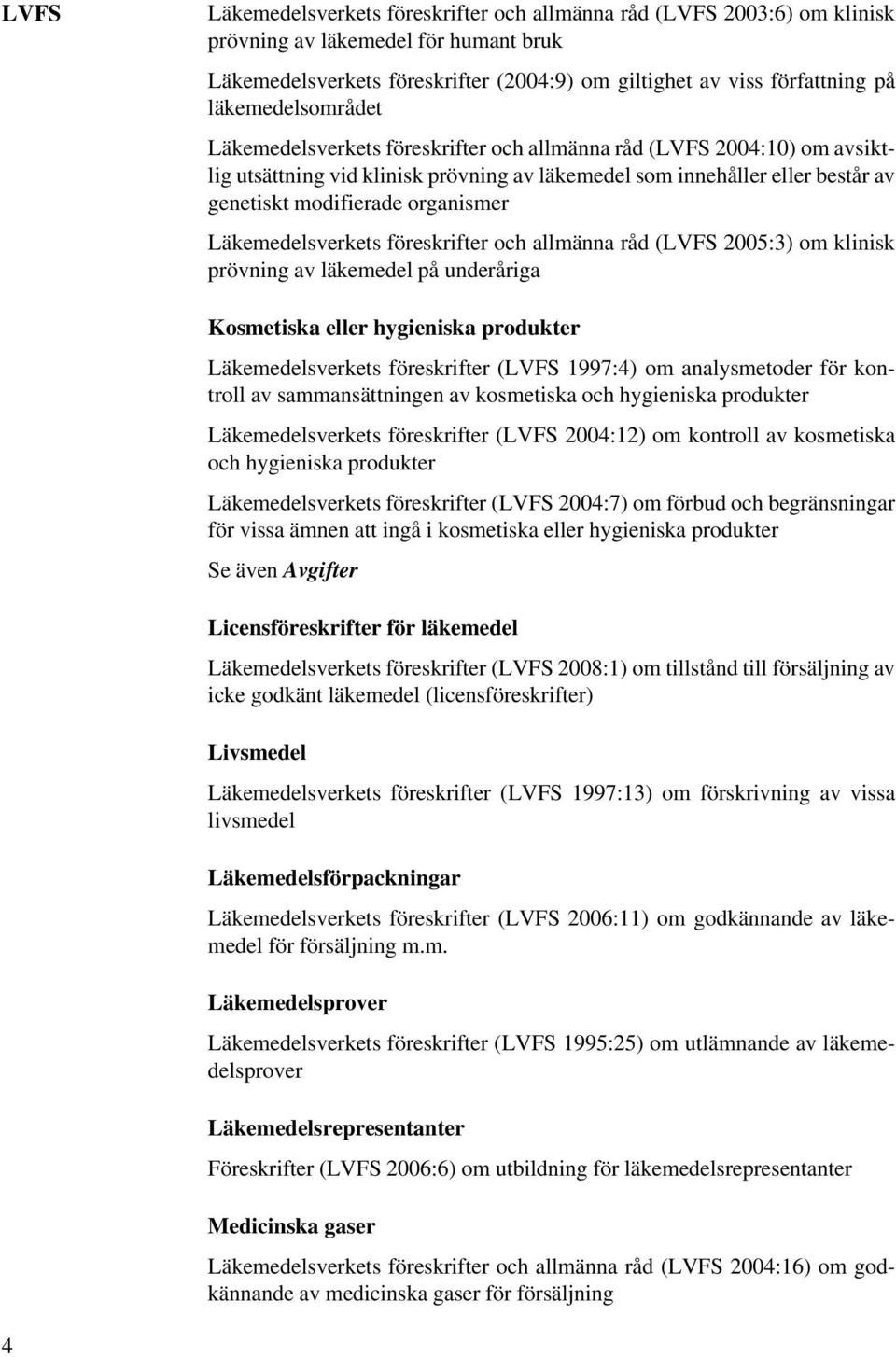 organismer Läkemedelsverkets föreskrifter och allmänna råd (LVFS 2005:3) om klinisk prövning av läkemedel på underåriga Kosmetiska eller hygieniska produkter Läkemedelsverkets föreskrifter (LVFS