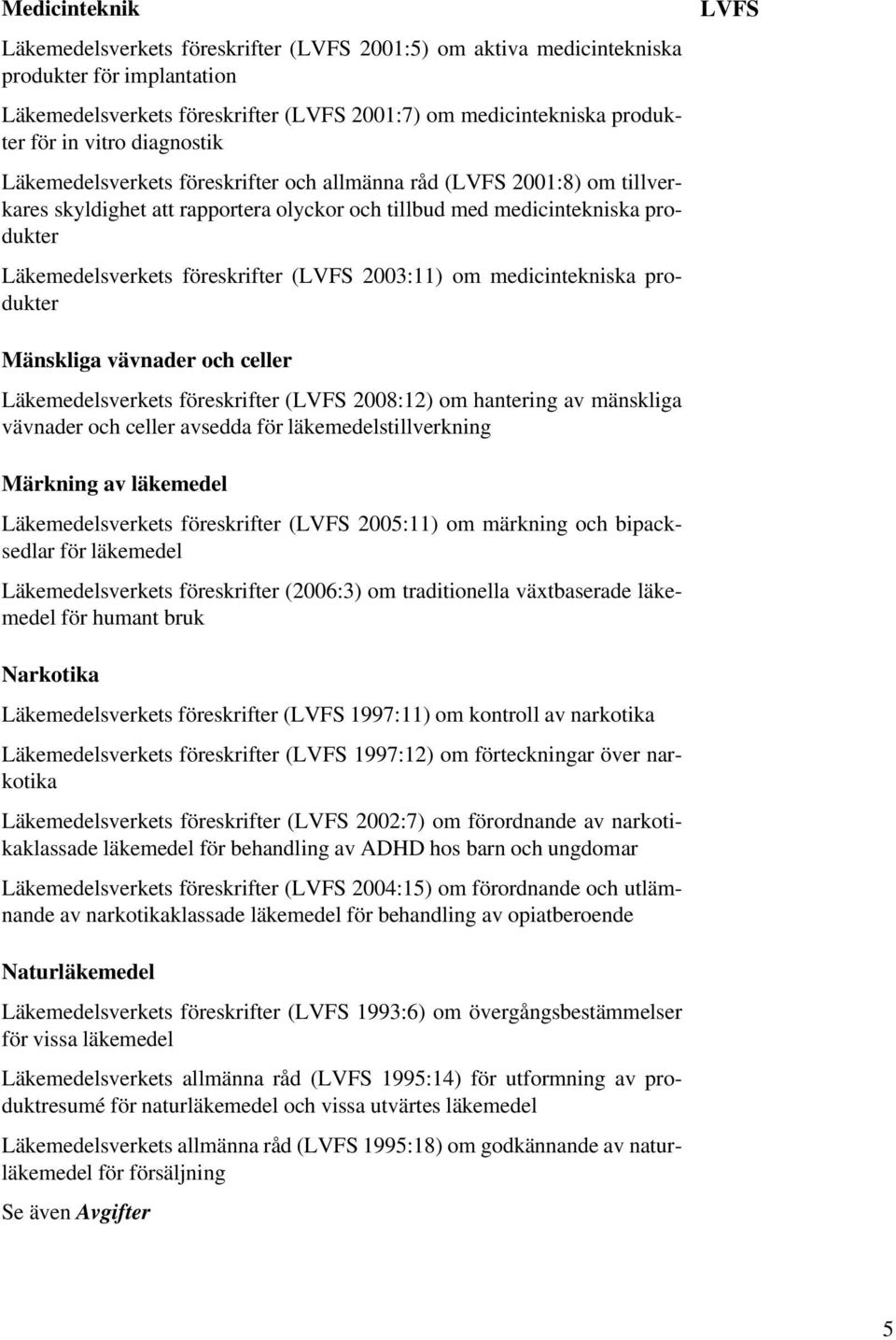 (LVFS 2003:11) om medicintekniska produkter Mänskliga vävnader och celler Läkemedelsverkets föreskrifter (LVFS 2008:12) om hantering av mänskliga vävnader och celler avsedda för