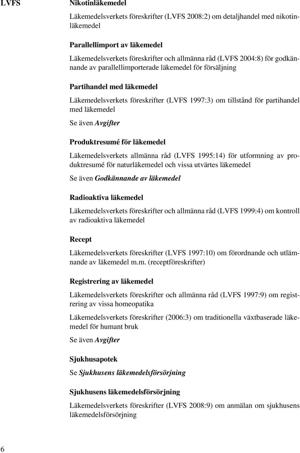 läkemedel Läkemedelsverkets allmänna råd (LVFS 1995:14) för utformning av produktresumé för naturläkemedel och vissa utvärtes läkemedel Se även Godkännande av läkemedel Radioaktiva läkemedel