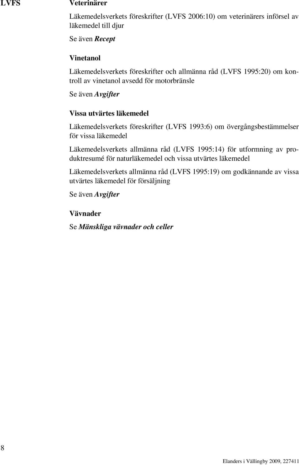 övergångsbestämmelser för vissa läkemedel Läkemedelsverkets allmänna råd (LVFS 1995:14) för utformning av produktresumé för naturläkemedel och vissa utvärtes läkemedel