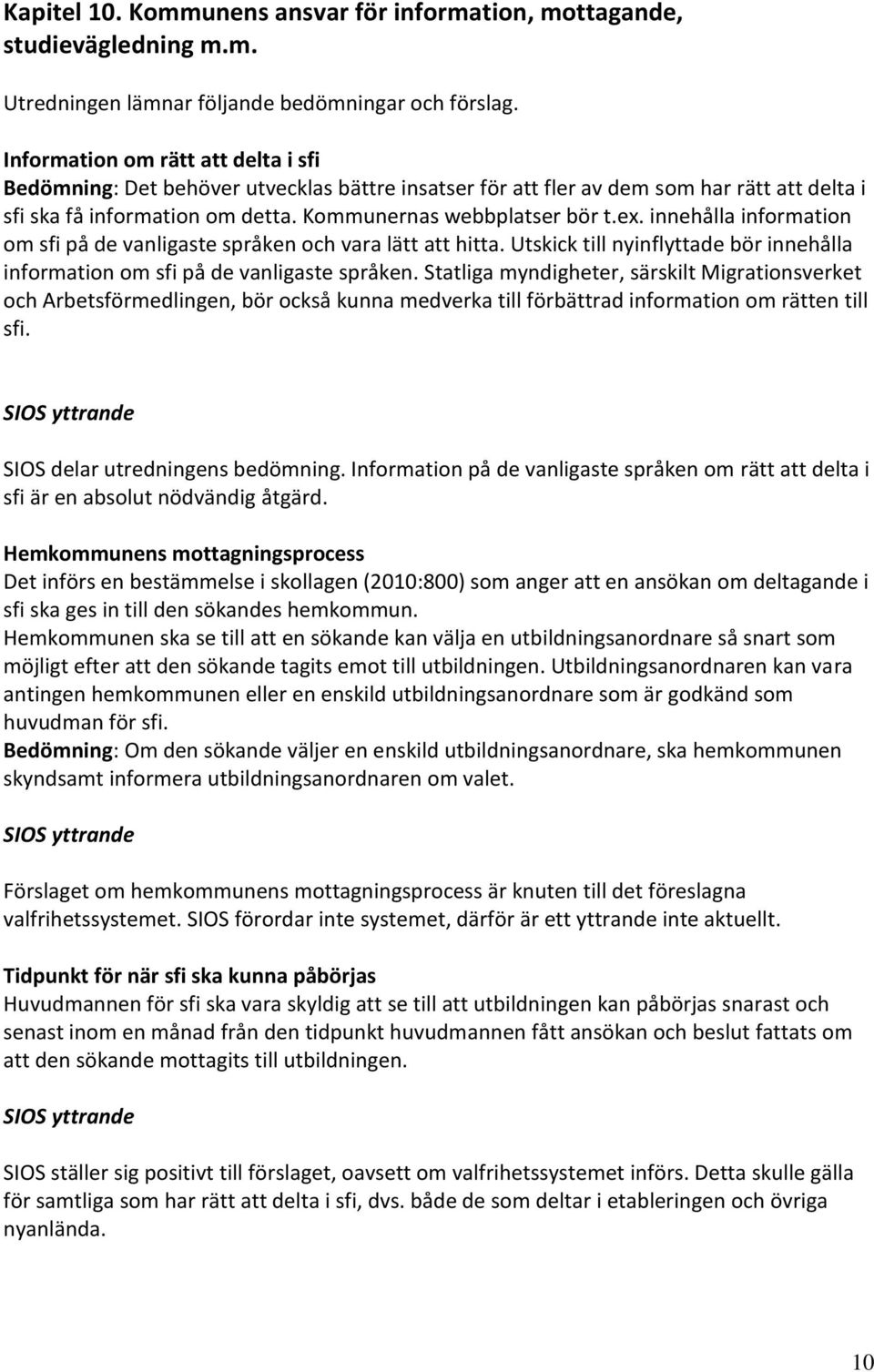 innehålla information om sfi på de vanligaste språken och vara lätt att hitta. Utskick till nyinflyttade bör innehålla information om sfi på de vanligaste språken.