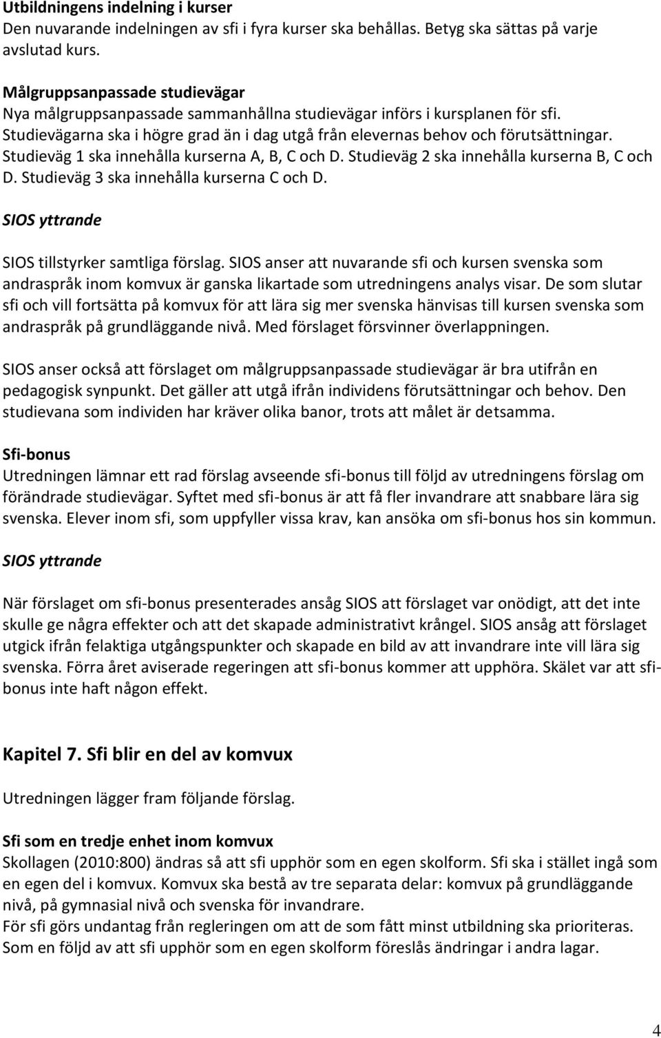 Studieväg 1 ska innehålla kurserna A, B, C och D. Studieväg 2 ska innehålla kurserna B, C och D. Studieväg 3 ska innehålla kurserna C och D. SIOS tillstyrker samtliga förslag.