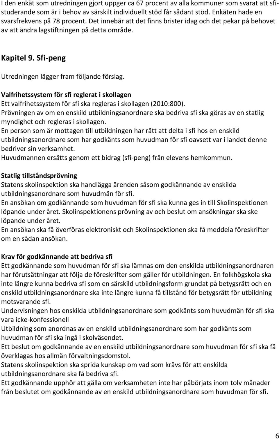 Sfi-peng Utredningen lägger fram följande förslag. Valfrihetssystem för sfi reglerat i skollagen Ett valfrihetssystem för sfi ska regleras i skollagen (2010:800).