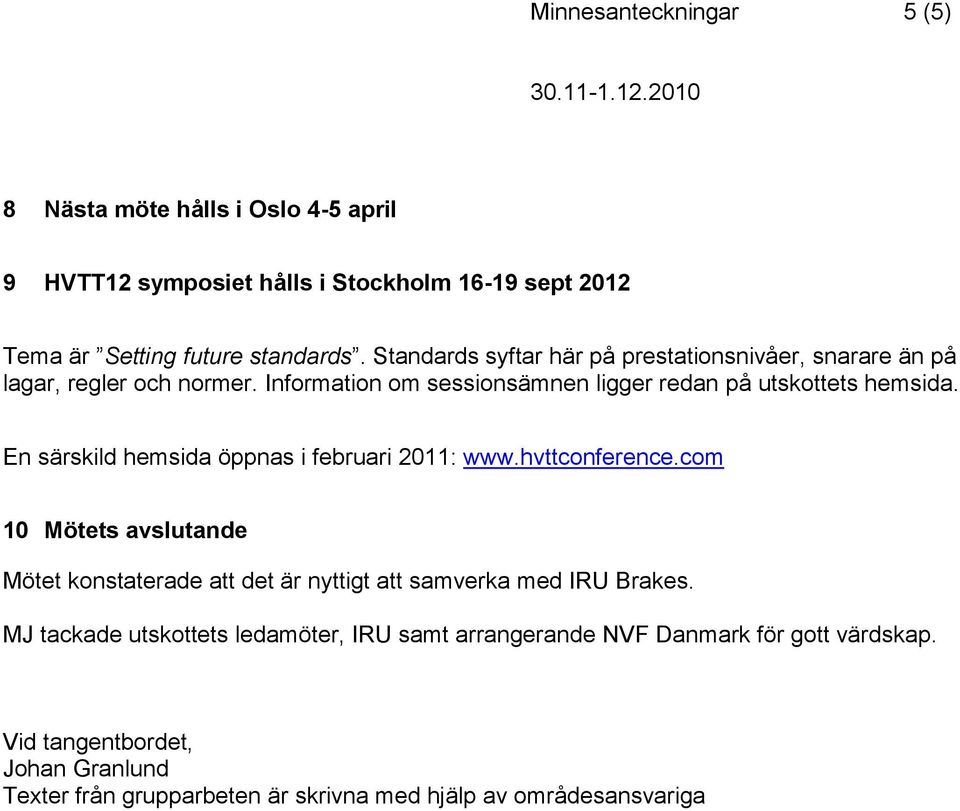 En särskild hemsida öppnas i februari 2011: www.hvttconference.com 10 Mötets avslutande Mötet konstaterade att det är nyttigt att samverka med IRU Brakes.