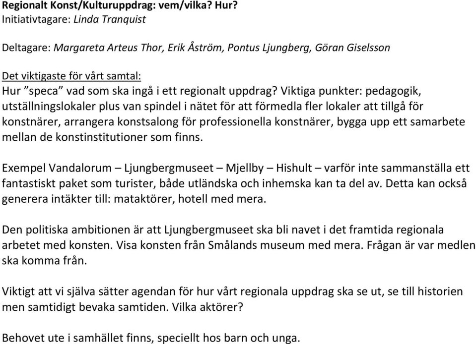 Viktiga punkter: pedagogik, utställningslokaler plus van spindel i nätet för att förmedla fler lokaler att tillgå för konstnärer, arrangera konstsalong för professionella konstnärer, bygga upp ett