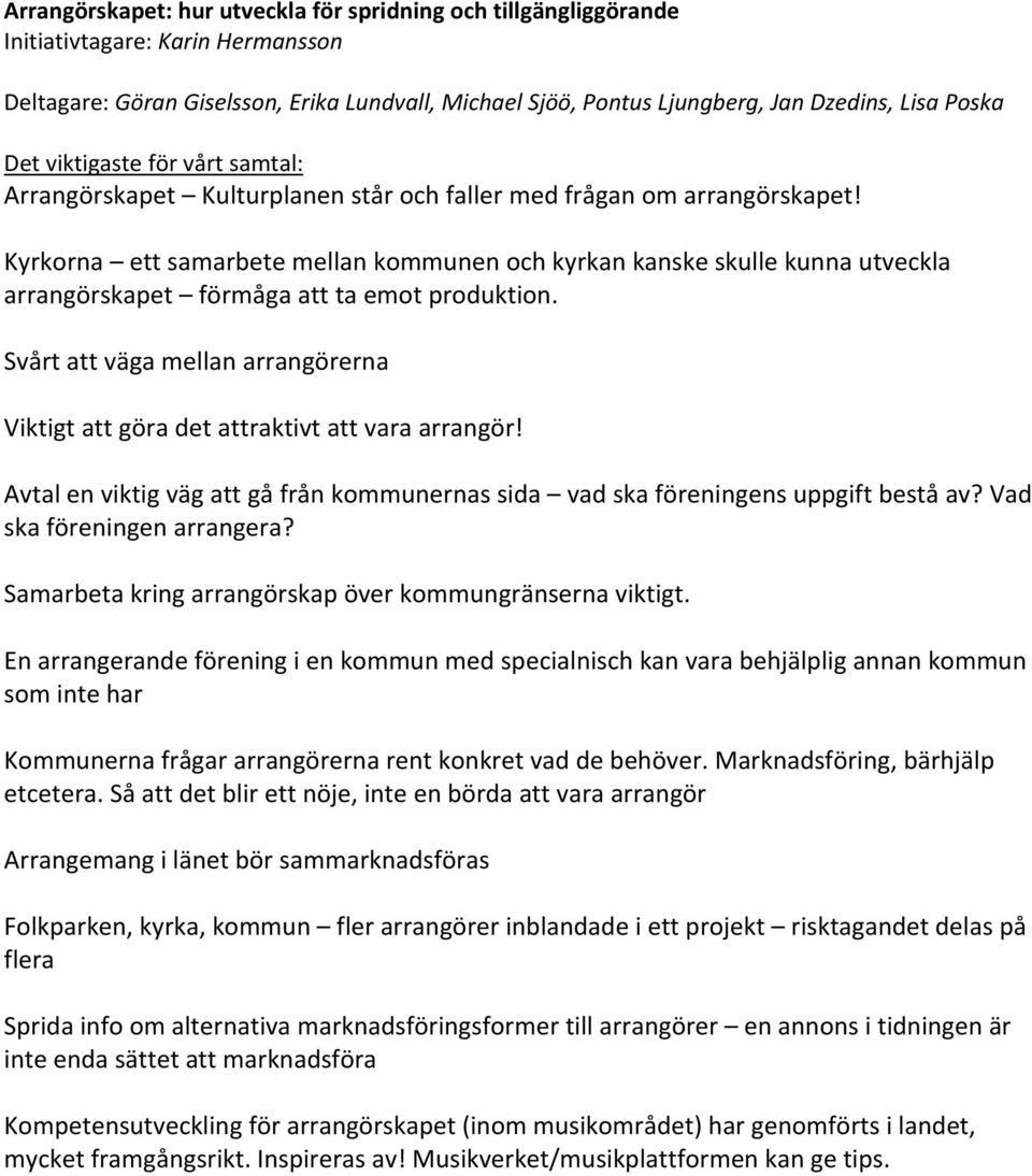 Svårt att väga mellan arrangörerna Viktigt att göra det attraktivt att vara arrangör! Avtal en viktig väg att gå från kommunernas sida vad ska föreningens uppgift bestå av?