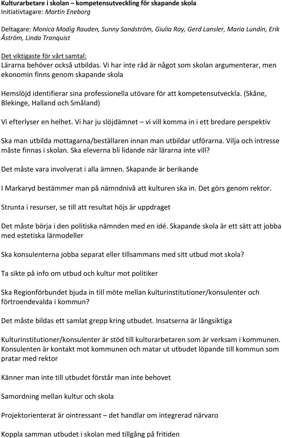 Vi har inte råd är något som skolan argumenterar, men ekonomin finns genom skapande skola Hemslöjd identifierar sina professionella utövare för att kompetensutveckla.