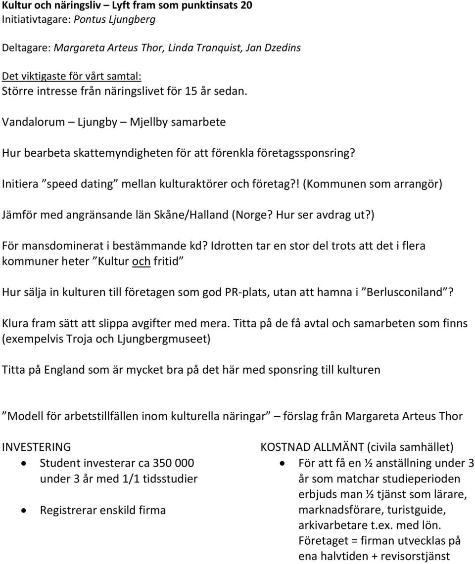 ! (Kommunen som arrangör) Jämför med angränsande län Skåne/Halland (Norge? Hur ser avdrag ut?) För mansdominerat i bestämmande kd?