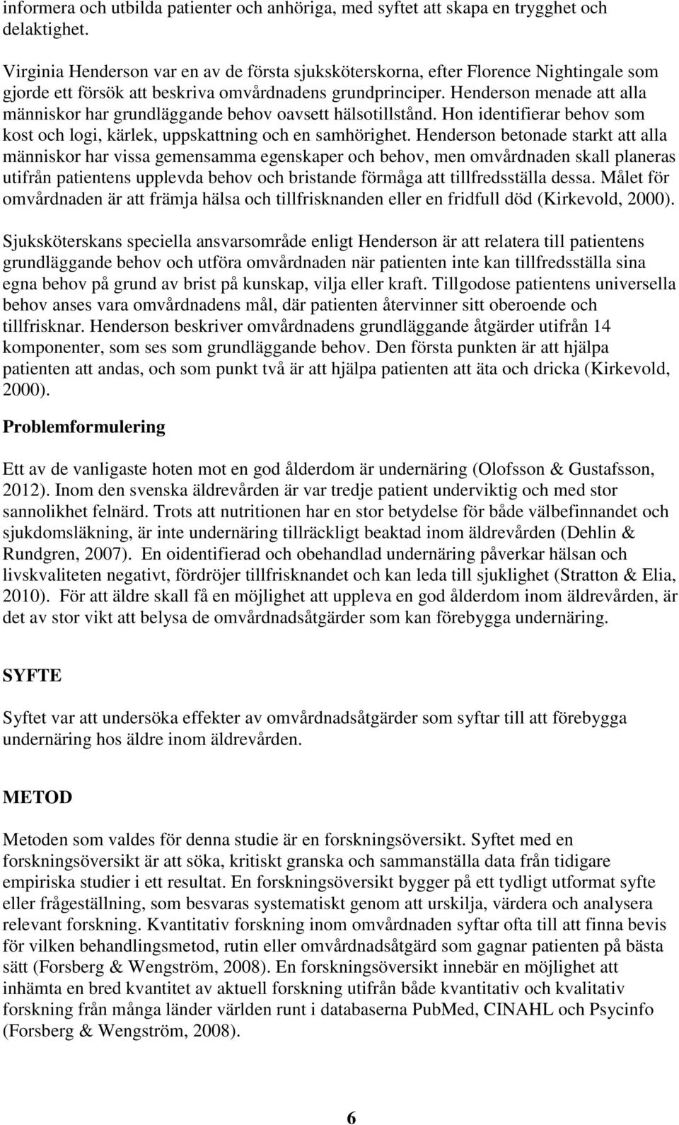 Henderson menade att alla människor har grundläggande behov oavsett hälsotillstånd. Hon identifierar behov som kost och logi, kärlek, uppskattning och en samhörighet.