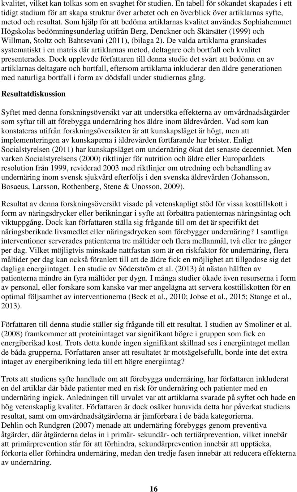 Som hjälp för att bedöma artiklarnas kvalitet användes Sophiahemmet Högskolas bedömningsunderlag utifrån Berg, Denckner och Skärsäter (1999) och Willman, Stoltz och Bahtsevani (2011), (bilaga 2).