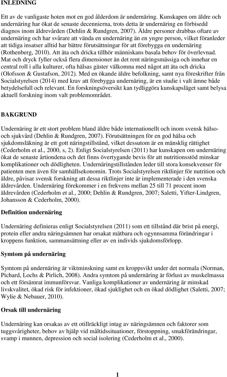 Äldre personer drabbas oftare av undernäring och har svårare att vända en undernäring än en yngre person, vilket föranleder att tidiga insatser alltid har bättre förutsättningar för att förebygga en