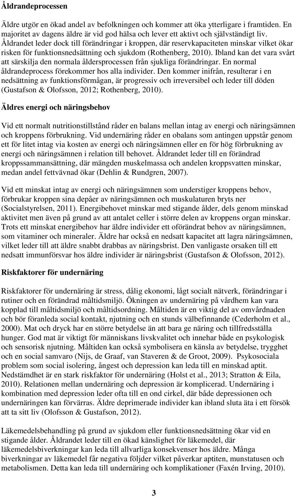 Ibland kan det vara svårt att särskilja den normala åldersprocessen från sjukliga förändringar. En normal åldrandeprocess förekommer hos alla individer.