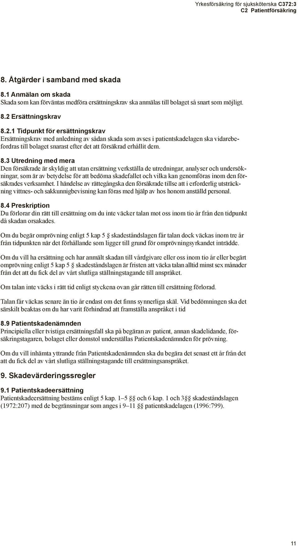 inom den försäkrades verksamhet. I händelse av rättegångska den försäkrade tillse att i erforderlig utsträckning vittnes- och sakkunnigbevisning kan föras med hjälp av hos honom anställd personal. 8.