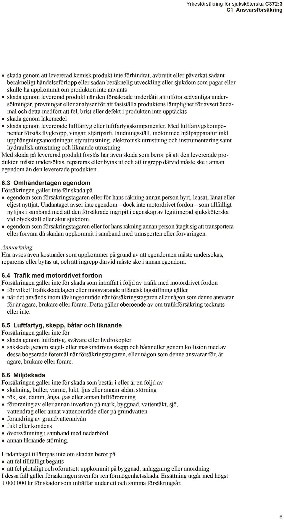 produktens lämplighet för avsett ändamål och detta medfört att fel, brist eller defekt i produkten inte upptäckts skada genom läkemedel skada genom levererade luftfartyg eller luftfartygskomponenter.