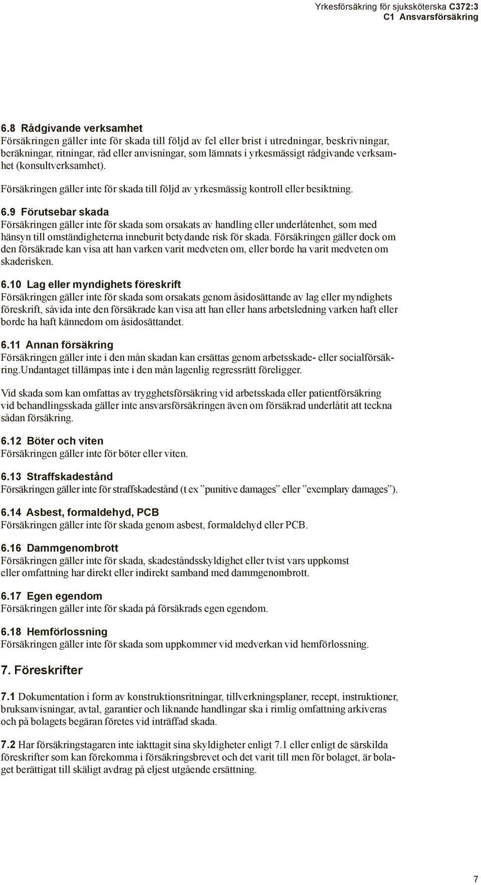 rådgivande verksamhet (konsultverksamhet). Försäkringen gäller inte för skada till följd av yrkesmässig kontroll eller besiktning. 6.