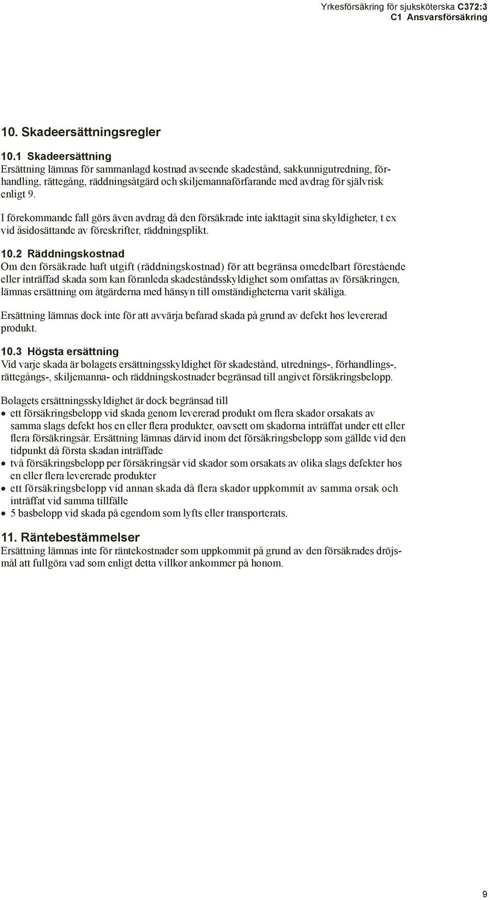 I förekommande fall görs även avdrag då den försäkrade inte iakttagit sina skyldigheter, t ex vid åsidosättande av föreskrifter, räddningsplikt. 10.