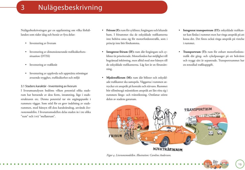 Integrerat transportrum (IT): oskyddade trafikanter kan färdas i rummet men har ringa anspråk på att korsa det. Det finns också ringa anspråk på vistelse i rummet.