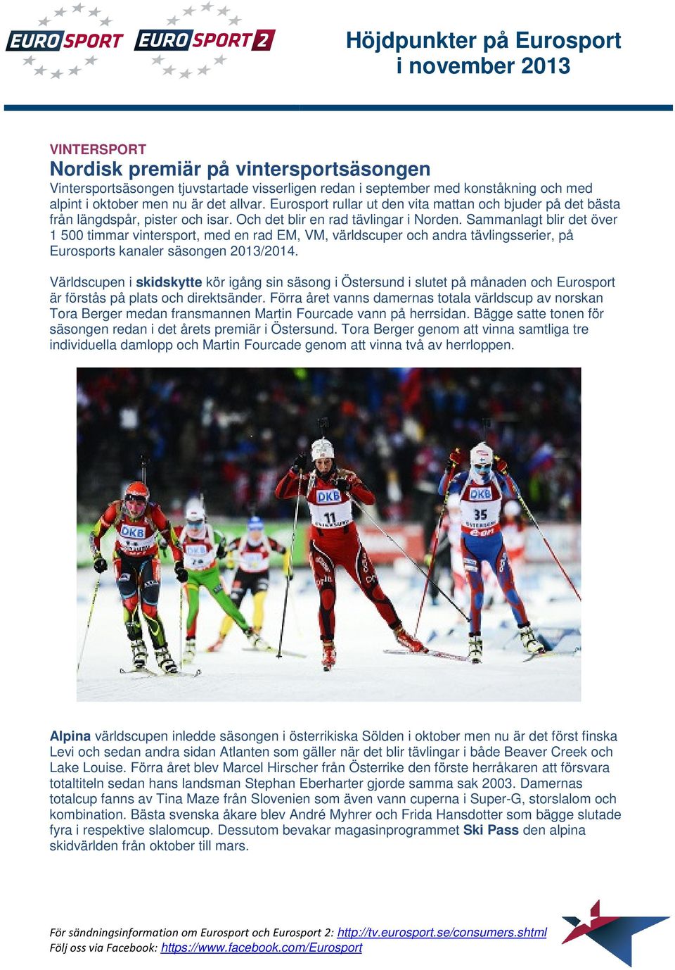 Sammanlagt blir det över 1 500 timmar vintersport, med en rad EM, VM, världscuper och andra tävlingsserier, på Eurosports kanaler säsongen 2013/2014.